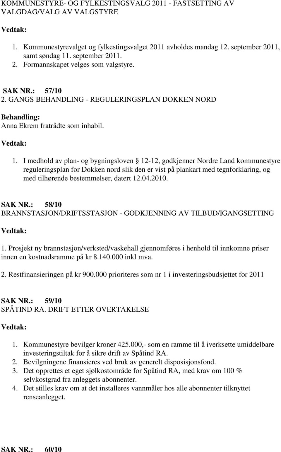 I medhold av plan- og bygningsloven 12-12, godkjenner Nordre Land kommunestyre reguleringsplan for Dokken nord slik den er vist på plankart med tegnforklaring, og med tilhørende bestemmelser, datert