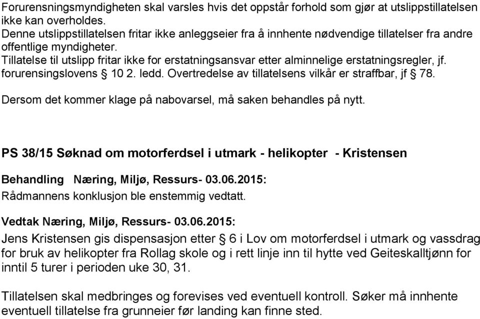 Tillatelse til utslipp fritar ikke for erstatningsansvar etter alminnelige erstatningsregler, jf. forurensingslovens 10 2. ledd. Overtredelse av tillatelsens vilkår er straffbar, jf 78.