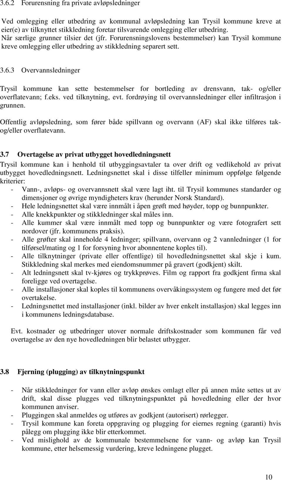 3 Overvannsledninger Trysil kommune kan sette bestemmelser for bortleding av drensvann, tak- og/eller overflatevann; f.eks. ved tilknytning, evt.