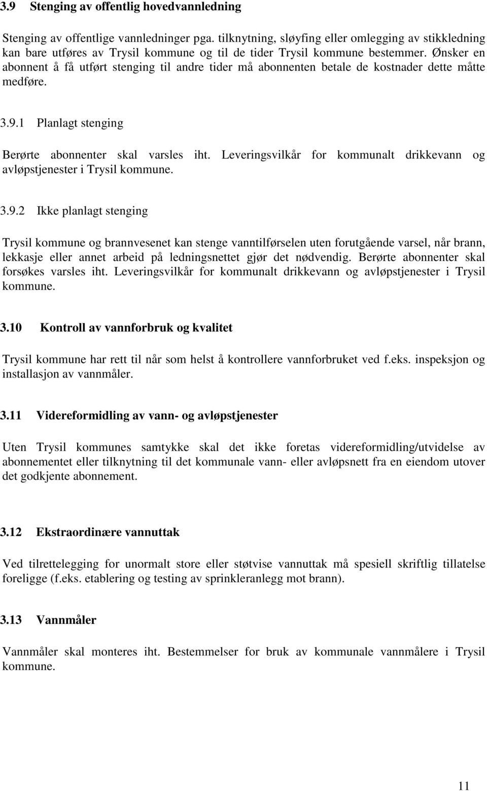 Ønsker en abonnent å få utført stenging til andre tider må abonnenten betale de kostnader dette måtte medføre. 3.9.1 Planlagt stenging Berørte abonnenter skal varsles iht.