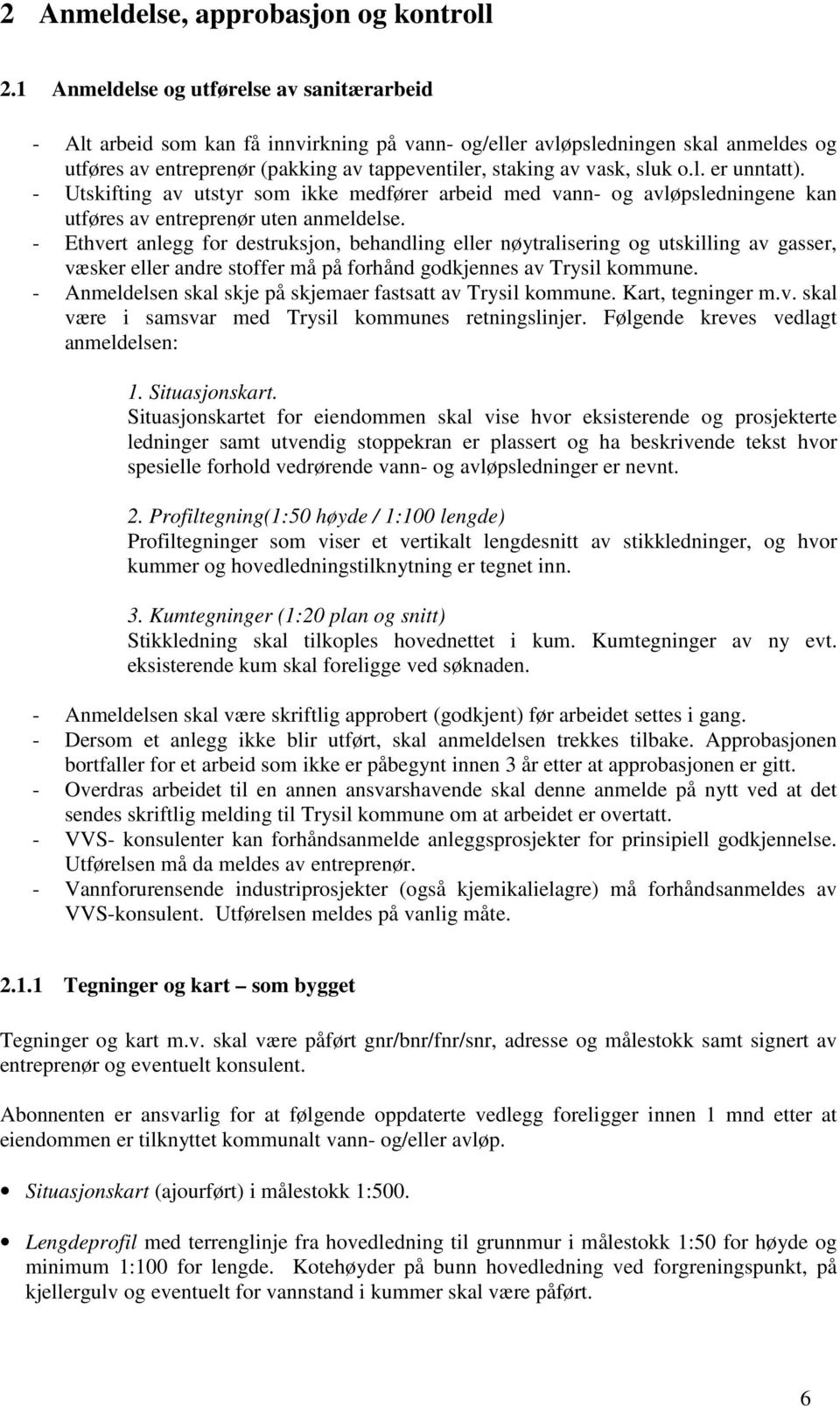 sluk o.l. er unntatt). - Utskifting av utstyr som ikke medfører arbeid med vann- og avløpsledningene kan utføres av entreprenør uten anmeldelse.