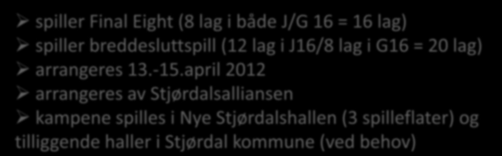 J/G 16 år: Final Eight og breddesluttspill spiller Final Eight (8 lag i både J/G 16 = 16 lag) spiller breddesluttspill (12 lag i J16/8 lag i G16 = 20 lag)