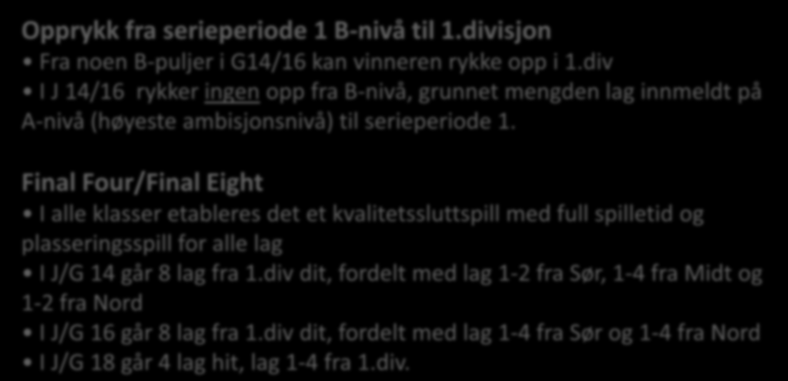 Serieperiode 2 prinsipper for avdelingsoppsett og sluttspill Opprykk fra serieperiode 1 B-nivå til 1.divisjon Fra noen B-puljer i G14/16 kan vinneren rykke opp i 1.