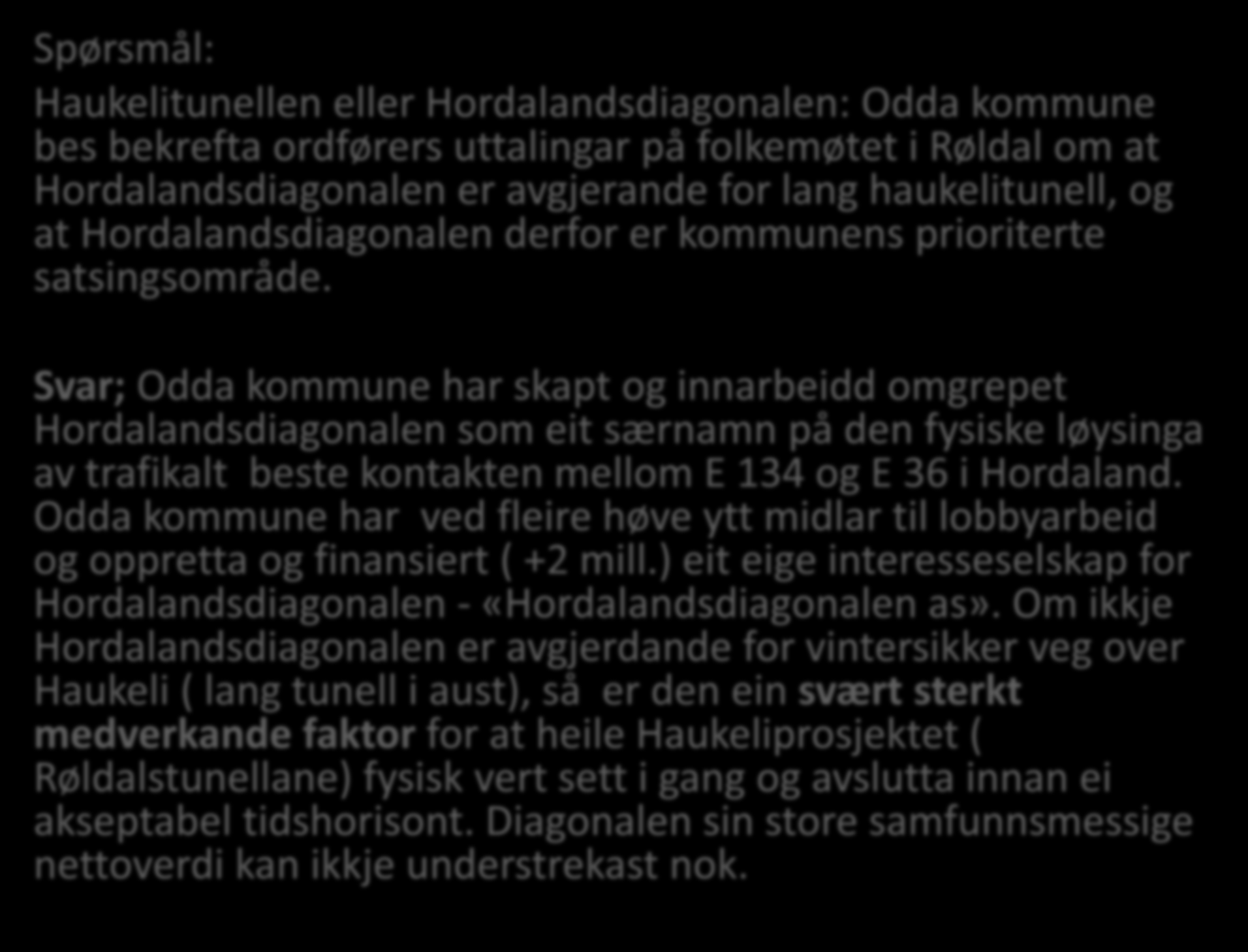 Spørsmål: Haukelitunellen eller Hordalandsdiagonalen: bes bekrefta ordførers uttalingar på folkemøtet i Røldal om at Hordalandsdiagonalen er avgjerande for lang haukelitunell, og at