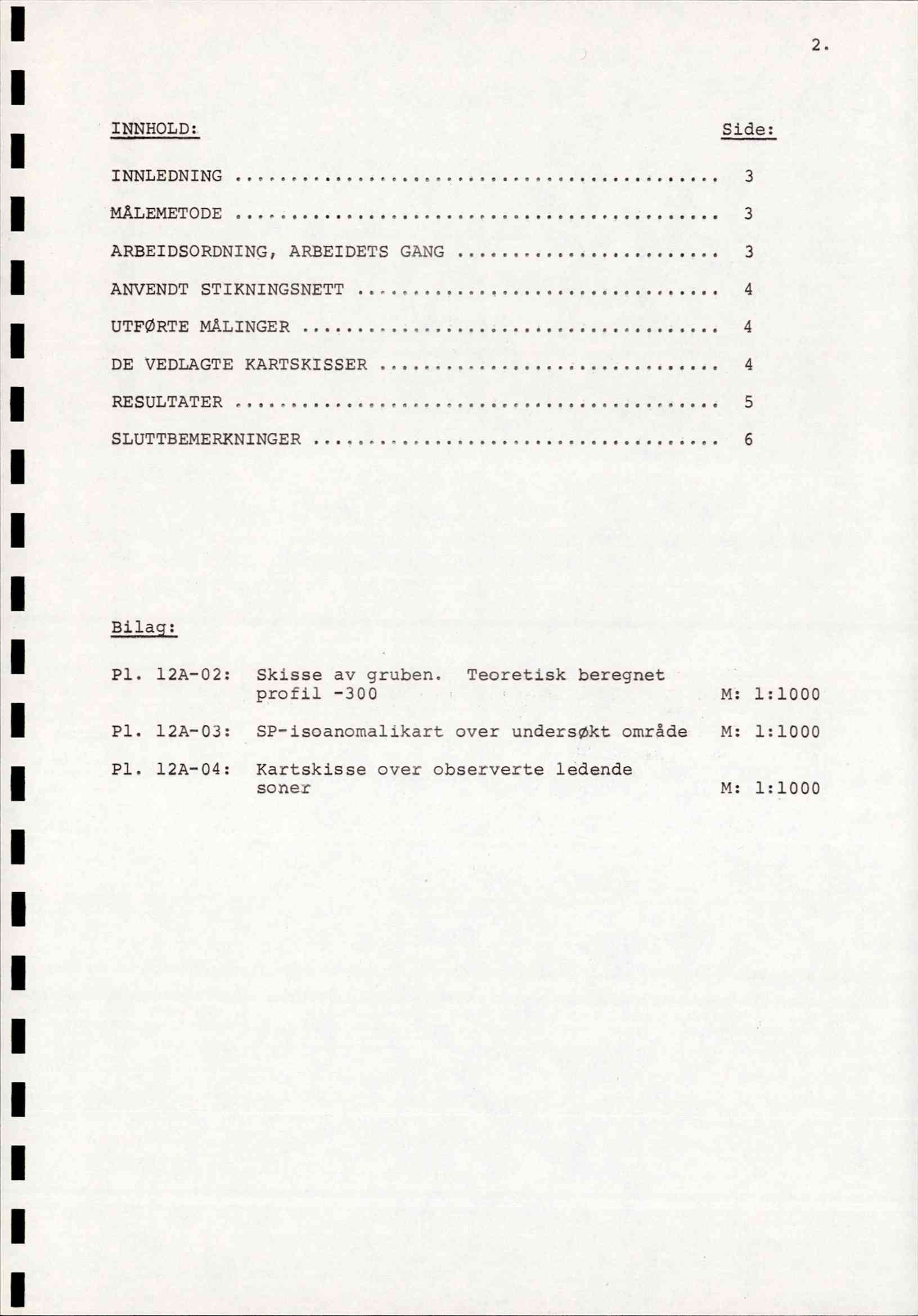 2. INNHOLD: Side: INNLEDNING 3 MÅLEMETODE 3 ARBEIDSORDNING, ARBEIDETS GANG 3 ANVENDT STIKNINGSNETT 4 UTFØRTE MÅLINGER 4 DE VEDLAGTE KARTSKISSER 4 RESULTATER 5 SLUTTBEMERKNINGER 6