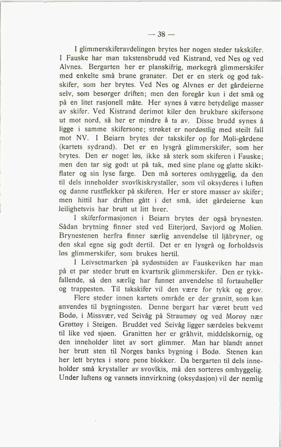 I glimmerskiferavdelingen brytes her nogen steder takskifer. I Fauske har man takstensbrudd ved Kistrand, ved Nes og ved Alvnes.