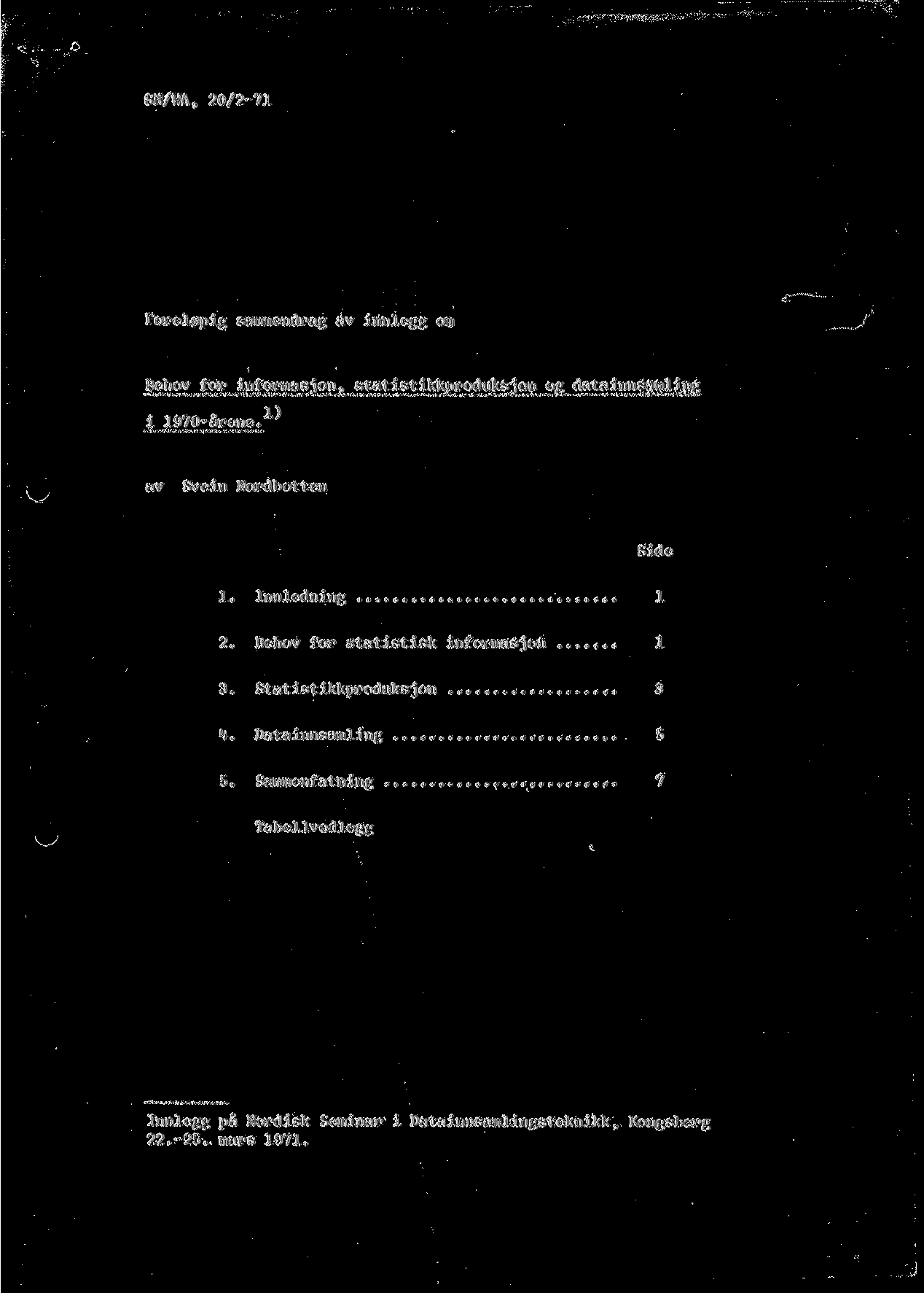 SN/WA, 20/2-71 Forel0pig sammendrag av innlegg om Behov for informasjon, statistikkproduksjon og datainnsamling i 1970-arene. 1^ av Svein Nordbotten Side 1. Innledning 1 2.