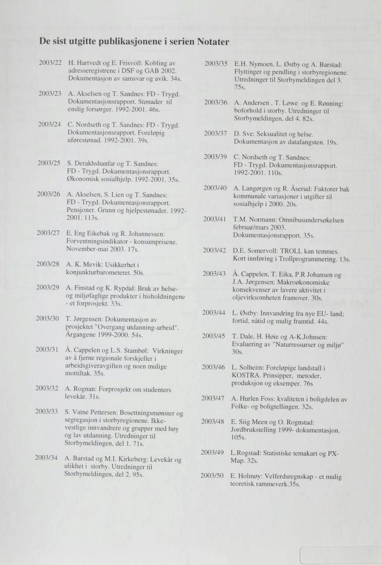 De sist utgitte publikasjonene i serien Notater 2003/22 H. Hartvedt og E. Frisvoll: Kobling av adresseregistrene i DSF og GAB 2002. Dokumentasjon av samsvar og avik. 345. 2003/23 A. Akselsen og T.
