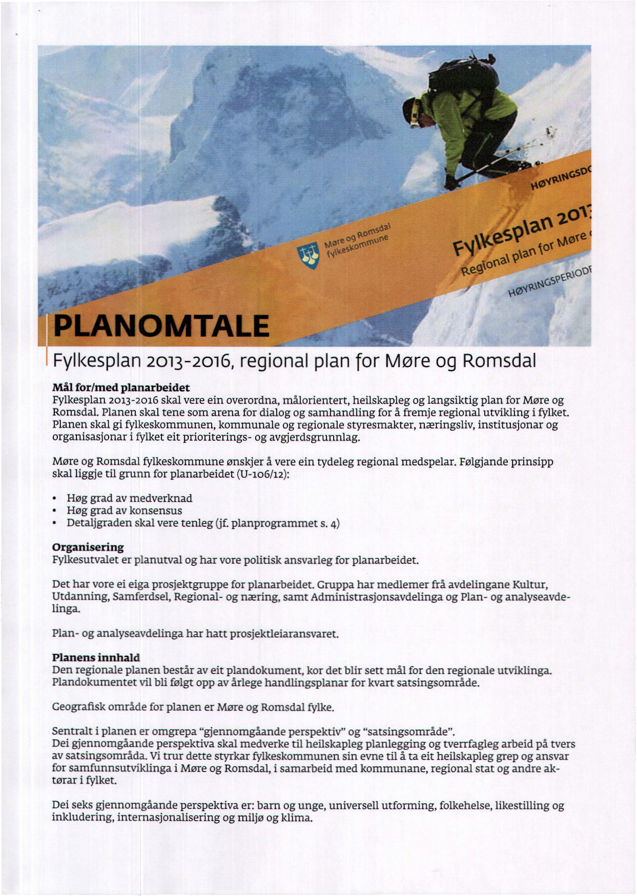 Fylkesplan 2013-2016, regional plan for Møre og Romsdal Mål for/med planarbeidet Fylkesplan 2013-2016 skal vere ein overordna, målorientert, heilskapleg og langsiktig plan for Møre og Romsdal.