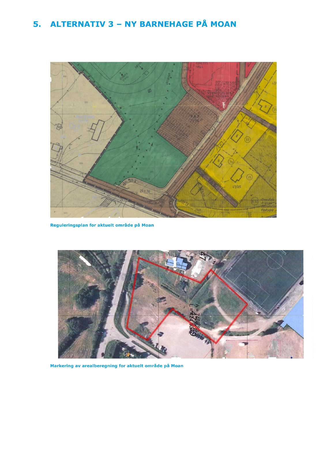 7 5. ALTE RN ATIV 3 N Y BARN EH AGE PÅ MOAN Ny barnehage på Moan er tenkt plassert i nær tilknytning til skole og idrettsanlegg.