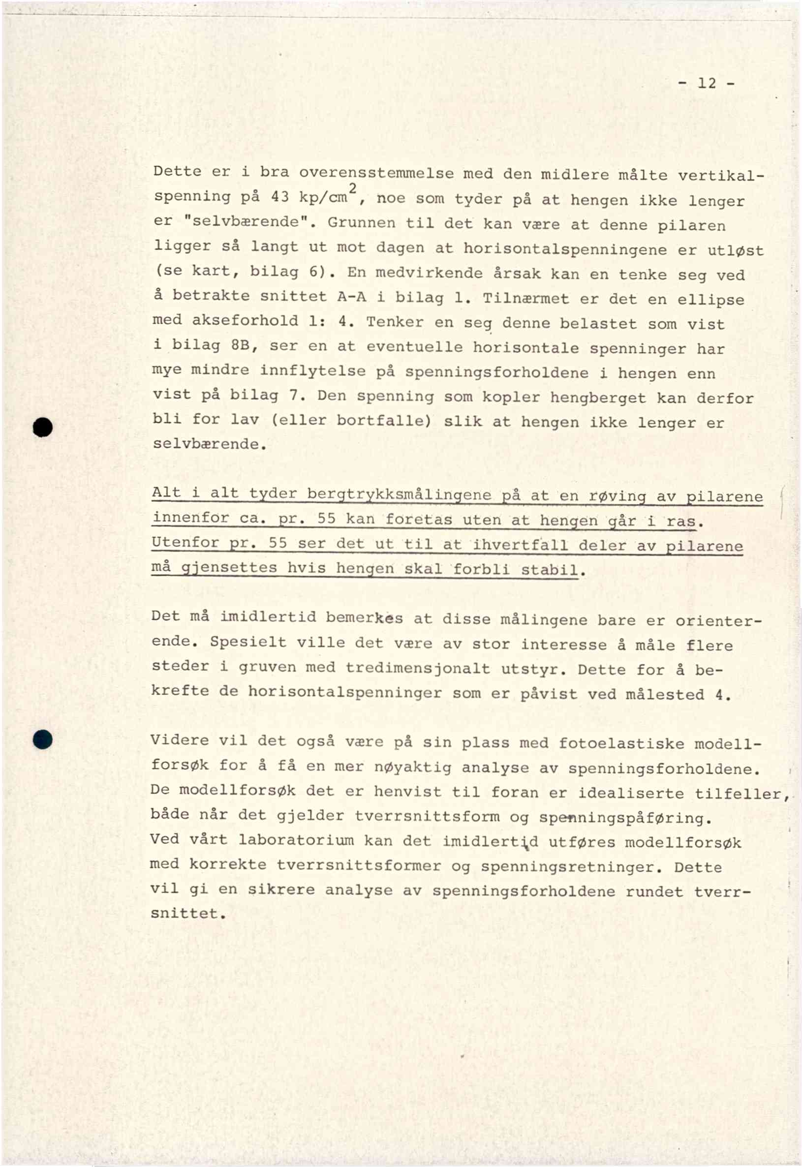 - 12 - Dette er i bra overensstemmelse med den midlere målte vertikalspenning på 43 kp/cm2, noe som tyder på at hengen ikke lenger er "selvbærende".