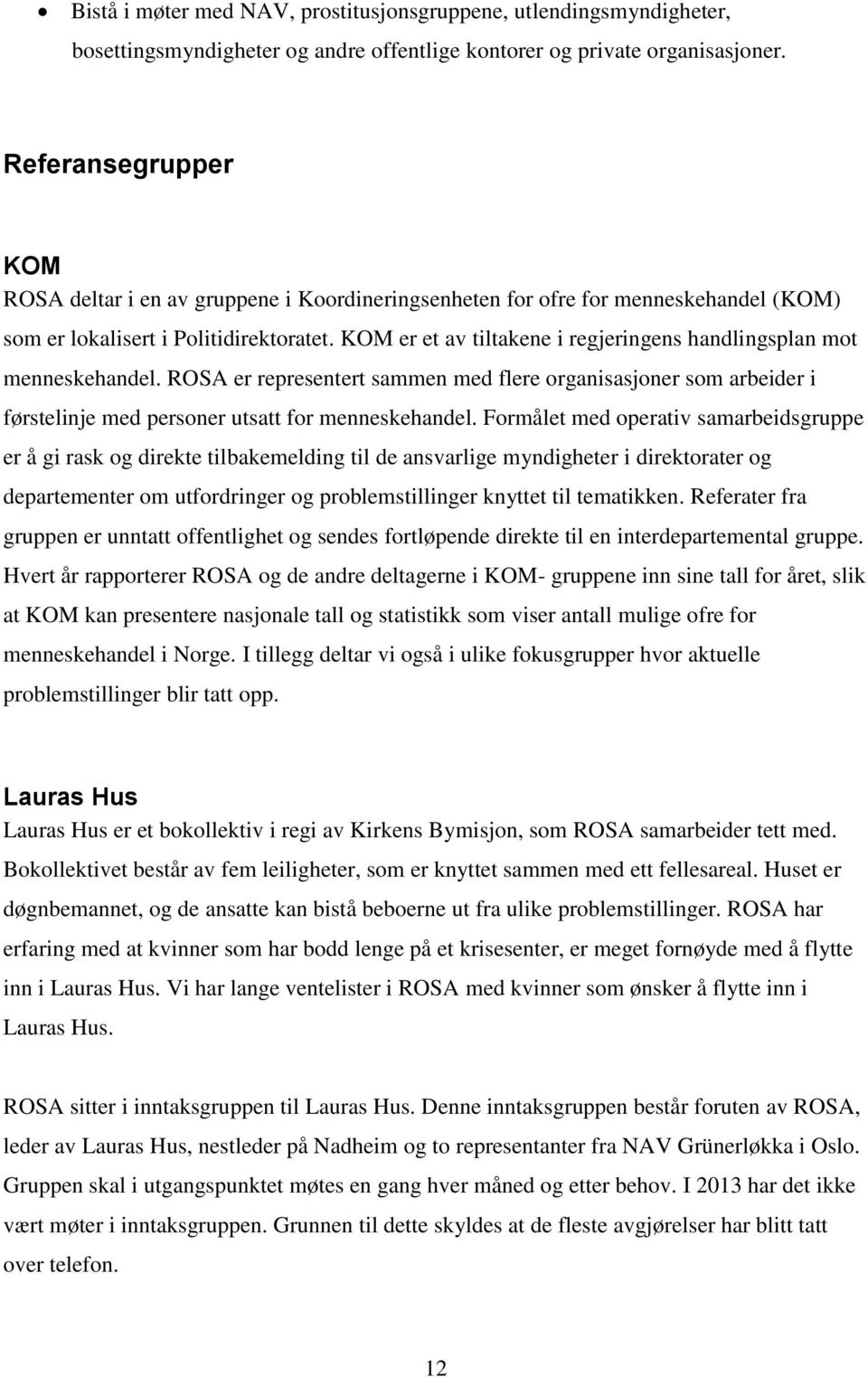 KOM er et av tiltakene i regjeringens handlingsplan mot menneskehandel. ROSA er representert sammen med flere organisasjoner som arbeider i førstelinje med personer utsatt for menneskehandel.