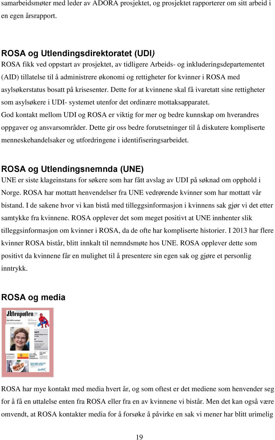 ROSA med asylsøkerstatus bosatt på krisesenter. Dette for at kvinnene skal få ivaretatt sine rettigheter som asylsøkere i UDI- systemet utenfor det ordinære mottaksapparatet.