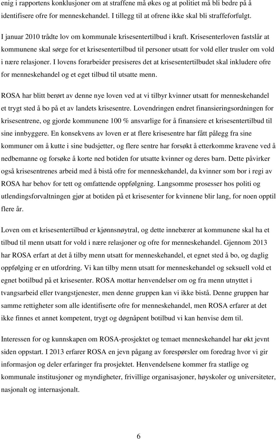 Krisesenterloven fastslår at kommunene skal sørge for et krisesentertilbud til personer utsatt for vold eller trusler om vold i nære relasjoner.