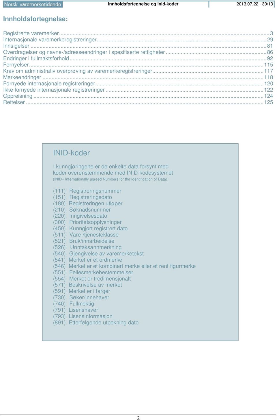 .. 117 Merkeendringer... 118 Fornyede internasjonale registreringer... 120 Ikke fornyede internasjonale registreringer... 122 Oppreisning... 124 Rettelser.