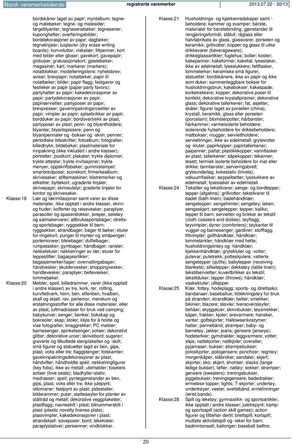 borddekorasjoner av papir; dagbøker; tegnelinjaler; tusjtavler (dry erase writing boards); konvolutter; viskelær; filtpenner; kort med bilder eller gloser; gavekort; gavepapir; globuser;