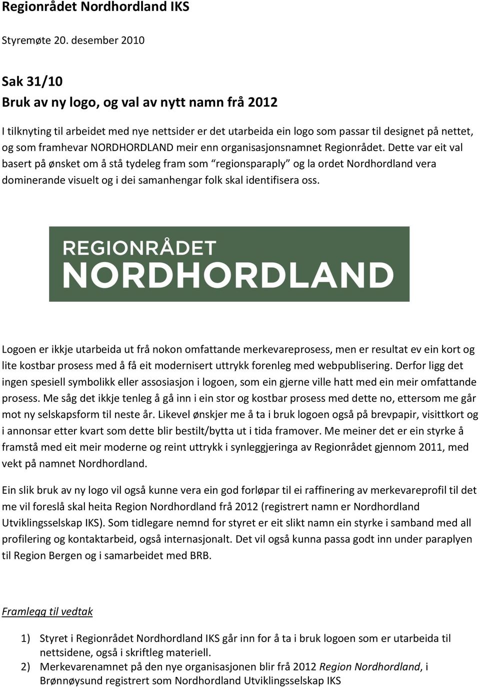 Dette var eit val basert på ønsket om å stå tydeleg fram som regionsparaply og la ordet Nordhordland vera dominerande visuelt og i dei samanhengar folk skal identifisera oss.