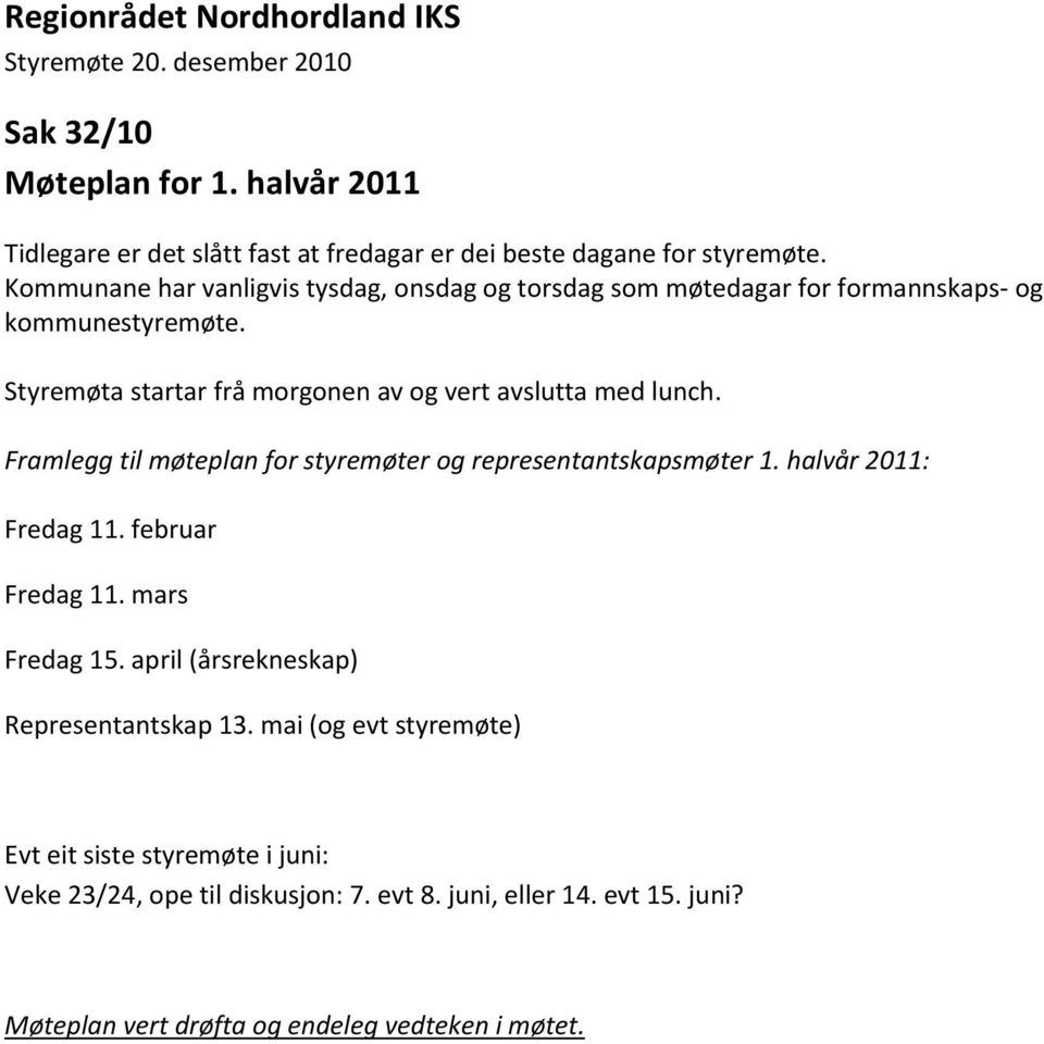 Styremøta startar frå morgonen av og vert avslutta med lunch. Framlegg til møteplan for styremøter og representantskapsmøter 1. halvår 2011: Fredag 11.