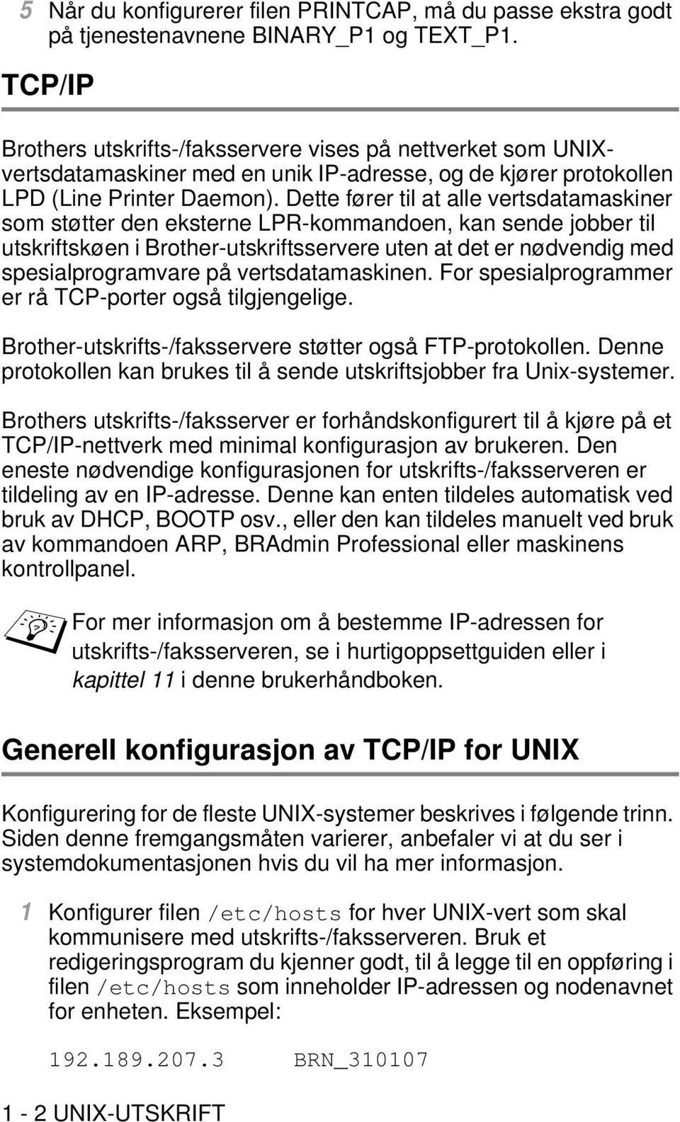 Dette fører til at alle vertsdatamaskiner som støtter den eksterne LPR-kommandoen, kan sende jobber til utskriftskøen i Brother-utskriftsservere uten at det er nødvendig med spesialprogramvare på