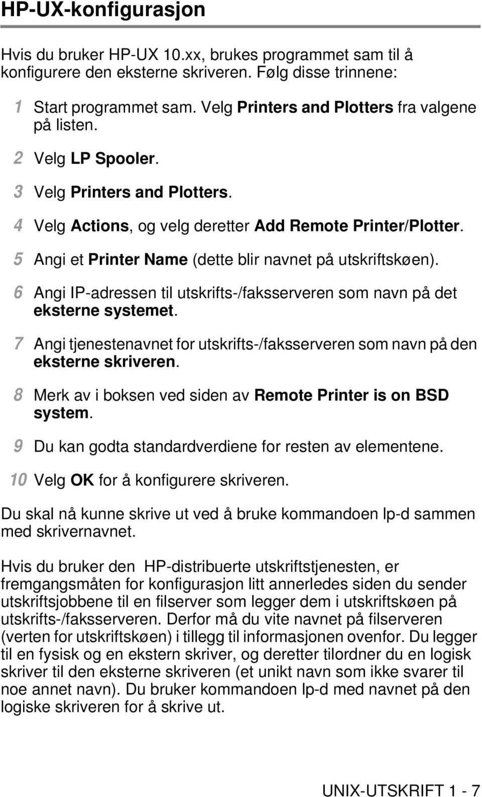 5 Angi et Printer Name (dette blir navnet på utskriftskøen). 6 Angi IP-adressen til utskrifts-/faksserveren som navn på det eksterne systemet.