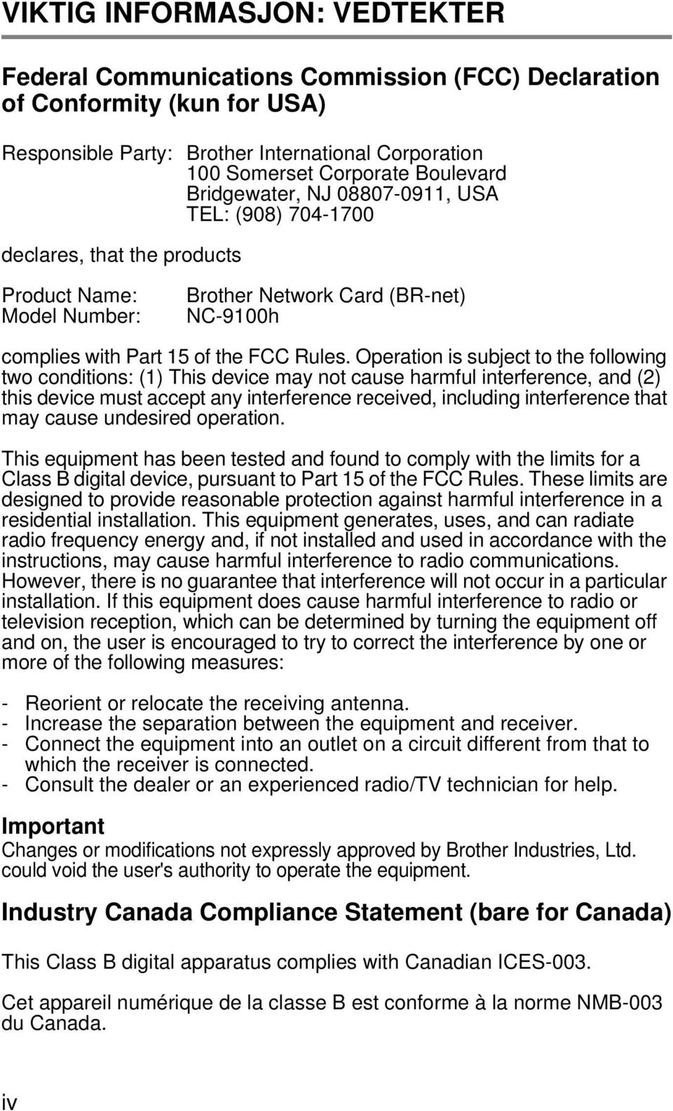 Operation is subject to the following two conditions: (1) This device may not cause harmful interference, and (2) this device must accept any interference received, including interference that may