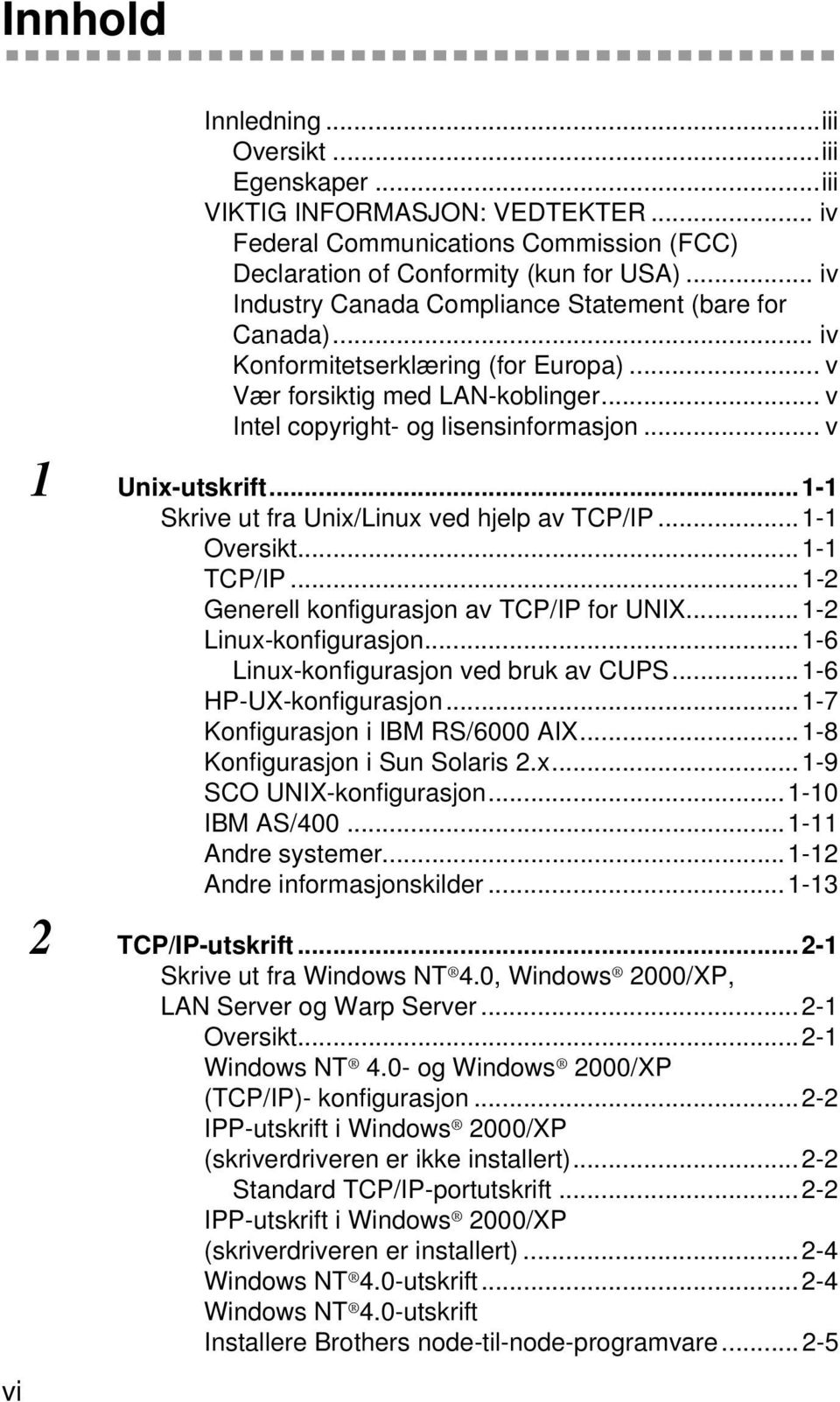 .. v 1 Unix-utskrift...1-1 Skrive ut fra Unix/Linux ved hjelp av TCP/IP...1-1 Oversikt...1-1 TCP/IP...1-2 Generell konfigurasjon av TCP/IP for UNIX...1-2 Linux-konfigurasjon.