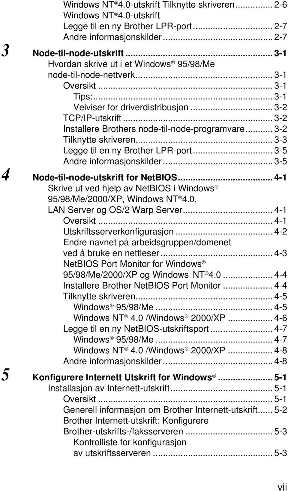 .. 3-2 Installere Brothers node-til-node-programvare... 3-2 Tilknytte skriveren... 3-3 Legge til en ny Brother LPR-port... 3-5 Andre informasjonskilder... 3-5 4 Node-til-node-utskrift for NetBIOS.