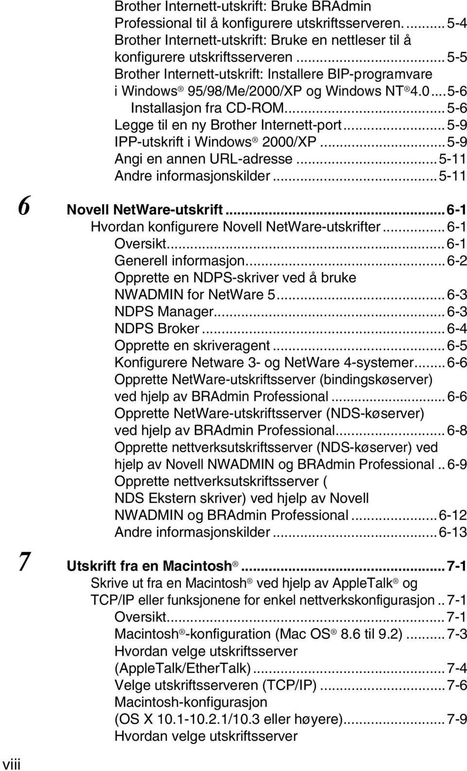 .. 5-9 IPP-utskrift i Windows 2000/XP...5-9 Angi en annen URL-adresse...5-11 Andre informasjonskilder...5-11 6 Novell NetWare-utskrift...6-1 Hvordan konfigurere Novell NetWare-utskrifter.