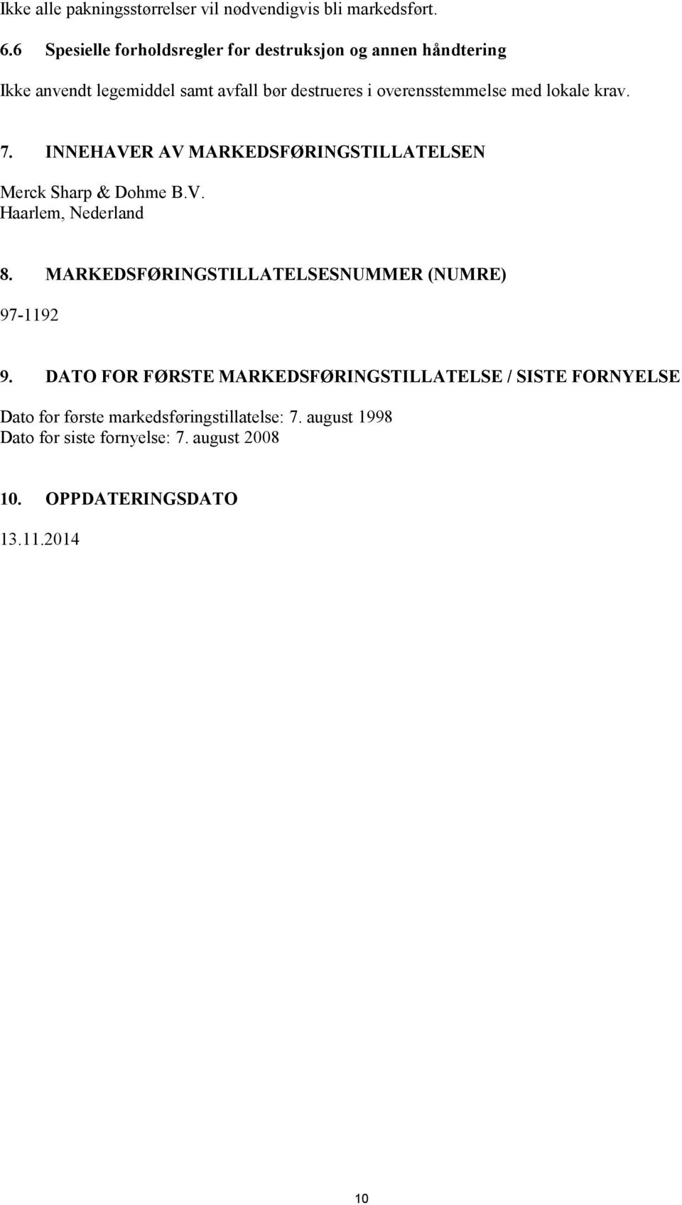 lokale krav. 7. INNEHAVER AV MARKEDSFØRINGSTILLATELSEN Merck Sharp & Dohme B.V. Haarlem, Nederland 8.