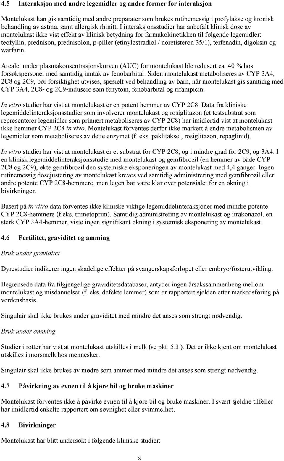 I interaksjonsstudier har anbefalt klinisk dose av montelukast ikke vist effekt av klinisk betydning for farmakokinetikken til følgende legemidler: teofyllin, prednison, prednisolon, p-piller