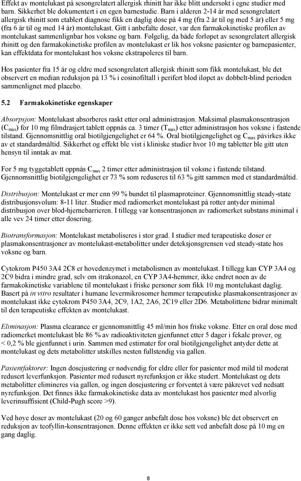 Gitt i anbefalte doser, var den farmakokinetiske profilen av montelukast sammenlignbar hos voksne og barn.