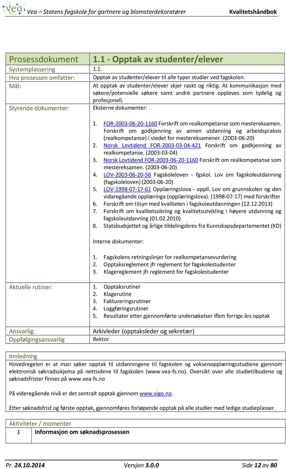 Styrende dokumenter: Eksterne dokumenter: 1. FOR 2003 06 20 1160 Forskrift om realkompetanse som mestereksamen.