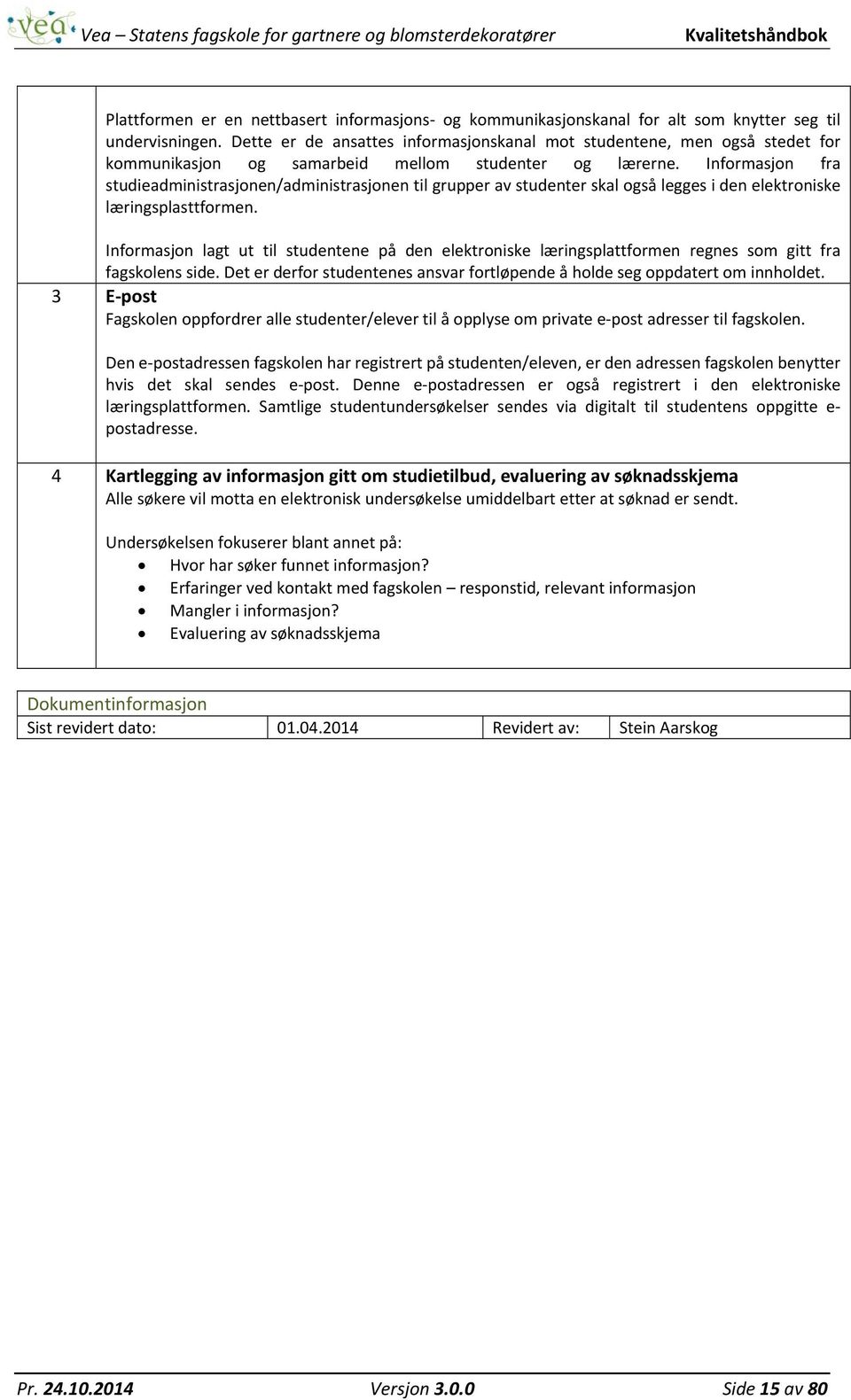 Informasjon fra studieadministrasjonen/administrasjonen til grupper av studenter skal også legges i den elektroniske læringsplasttformen.