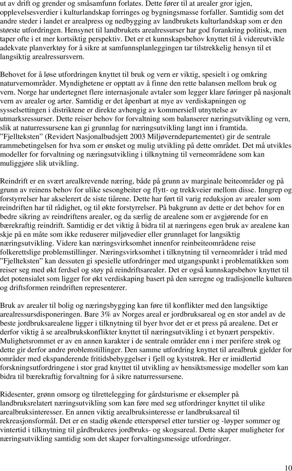 Hensynet til landbrukets arealressurser har god forankring politisk, men taper ofte i et mer kortsiktig perspektiv.