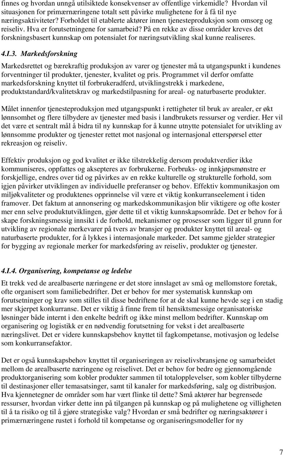 På en rekke av disse områder kreves det forskningsbasert kunnskap om potensialet for næringsutvikling skal kunne realiseres. 4.I.3.