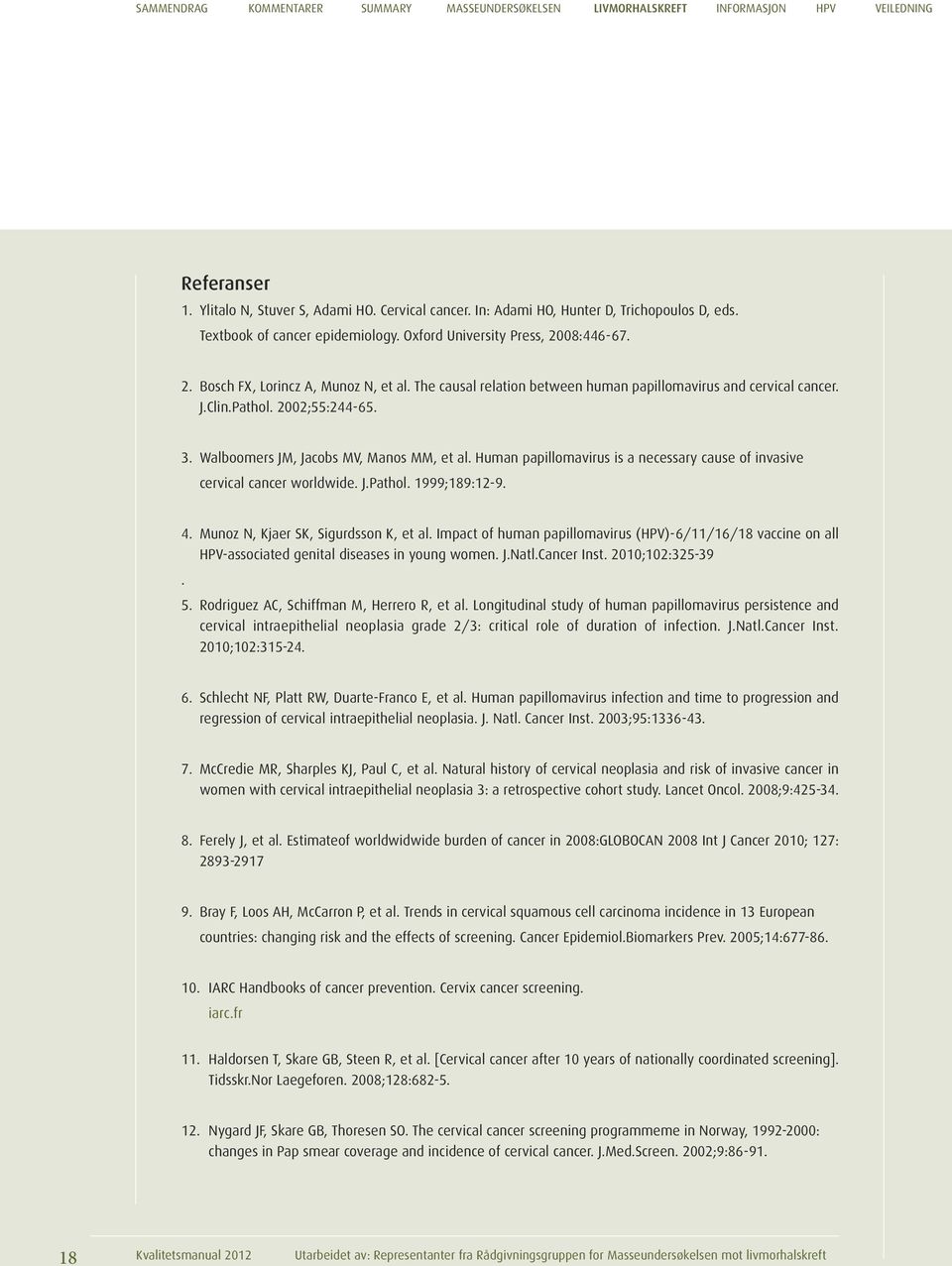 2002;55:244-65. 3. Walboomers JM, Jacobs MV, Manos MM, et al. Human papillomavirus is a necessary cause of invasive cervical cancer worldwide. J.Pathol. 1999;189:12-9. 4.