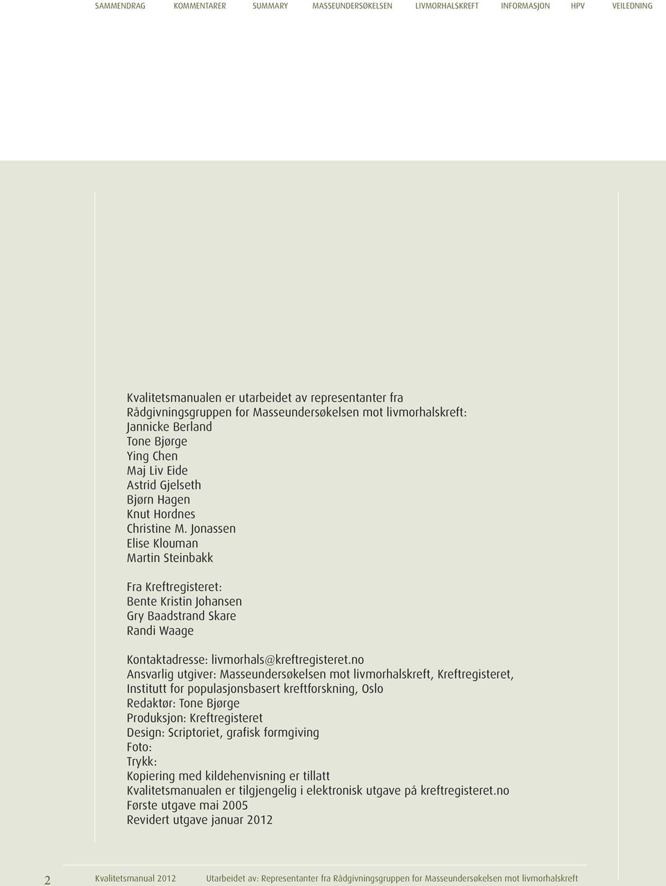 Jonassen Elise Klouman Martin Steinbakk Fra Kreftregisteret: Bente Kristin Johansen Gry Baadstrand Skare Randi Waage Kontaktadresse: livmorhals@kreftregisteret.