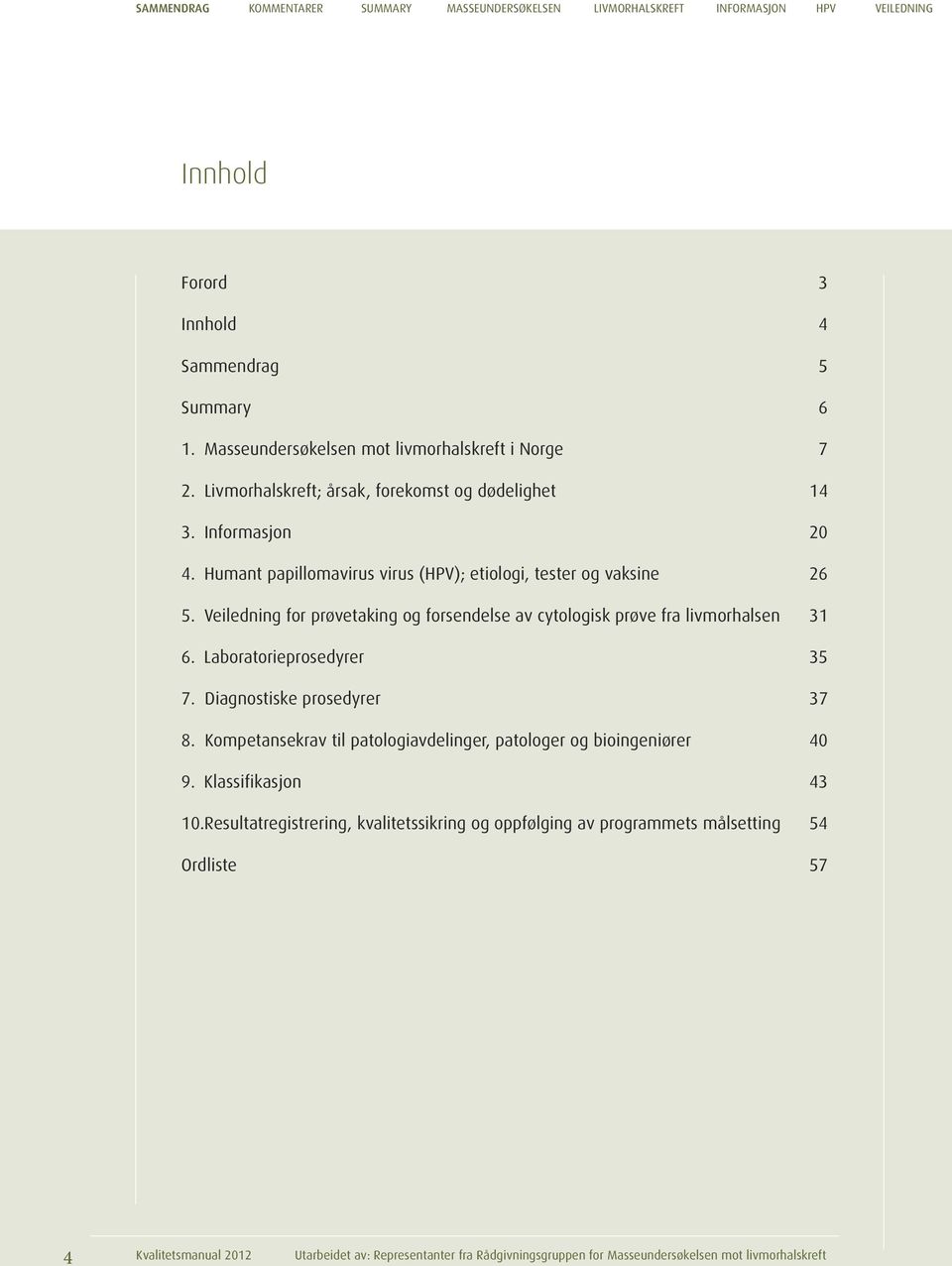 Veiledning for prøvetaking og forsendelse av cytologisk prøve fra livmorhalsen 31 6. Laboratorieprosedyrer 35 7. Diagnostiske prosedyrer 37 8.