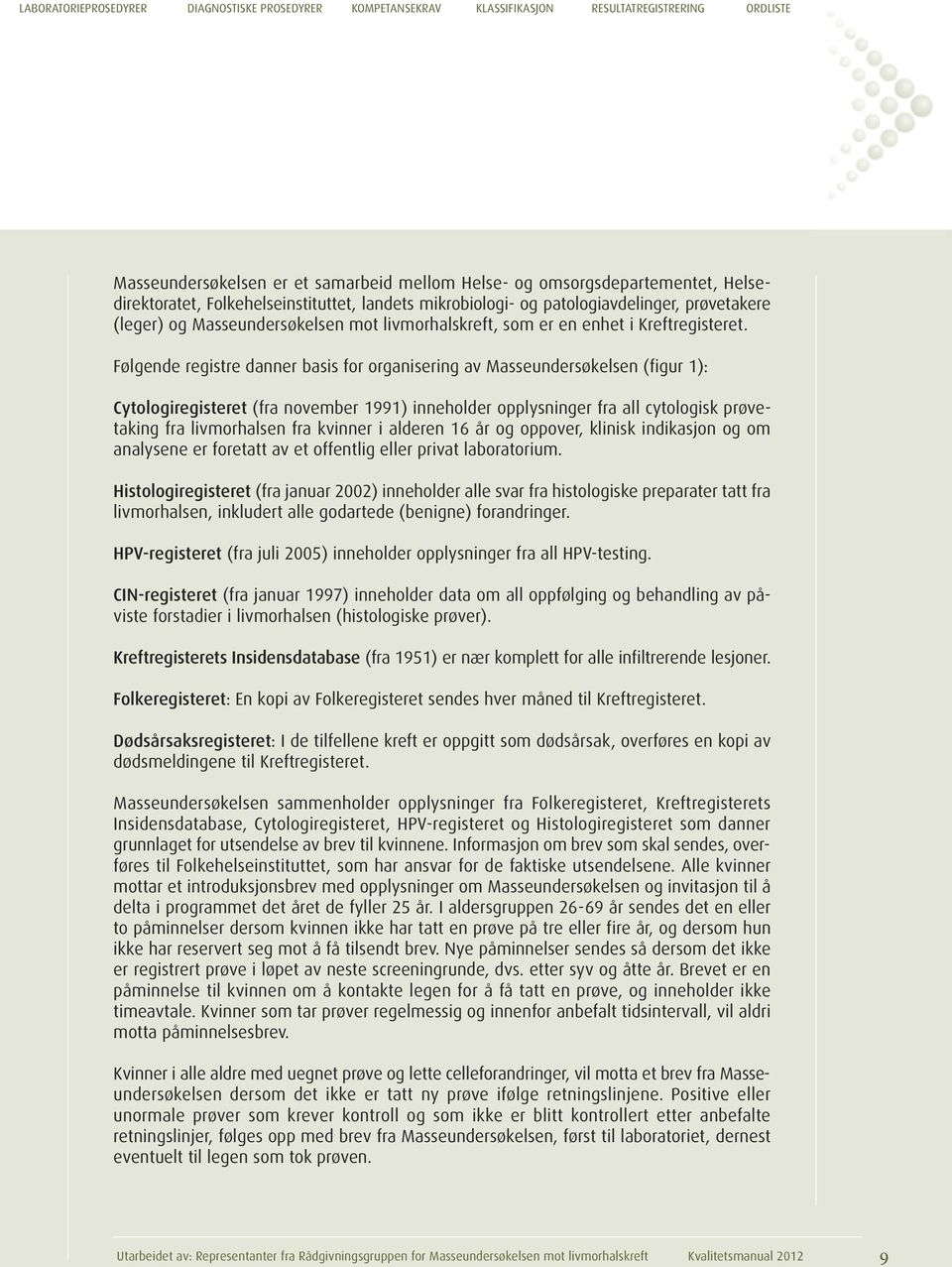 Følgende registre danner basis for organisering av Masseundersøkelsen (figur 1): Cytologiregisteret (fra november 1991) inneholder opplysninger fra all cytologisk prøvetaking fra livmorhalsen fra