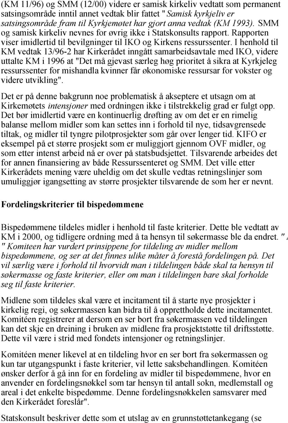 I henhold til KM vedtak 13/96-2 har Kirkerådet inngått samarbeidsavtale med IKO, videre uttalte KM i 1996 at "Det må gjevast særleg høg prioritet å sikra at Kyrkjeleg ressurssenter for mishandla