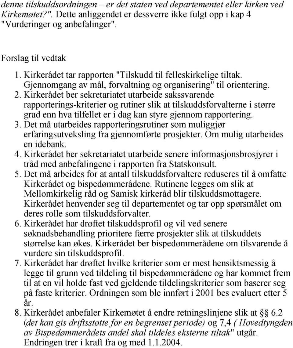 Kirkerådet ber sekretariatet utarbeide sakssvarende rapporterings-kriterier og rutiner slik at tilskuddsforvalterne i større grad enn hva tilfellet er i dag kan styre gjennom rapportering. 3.