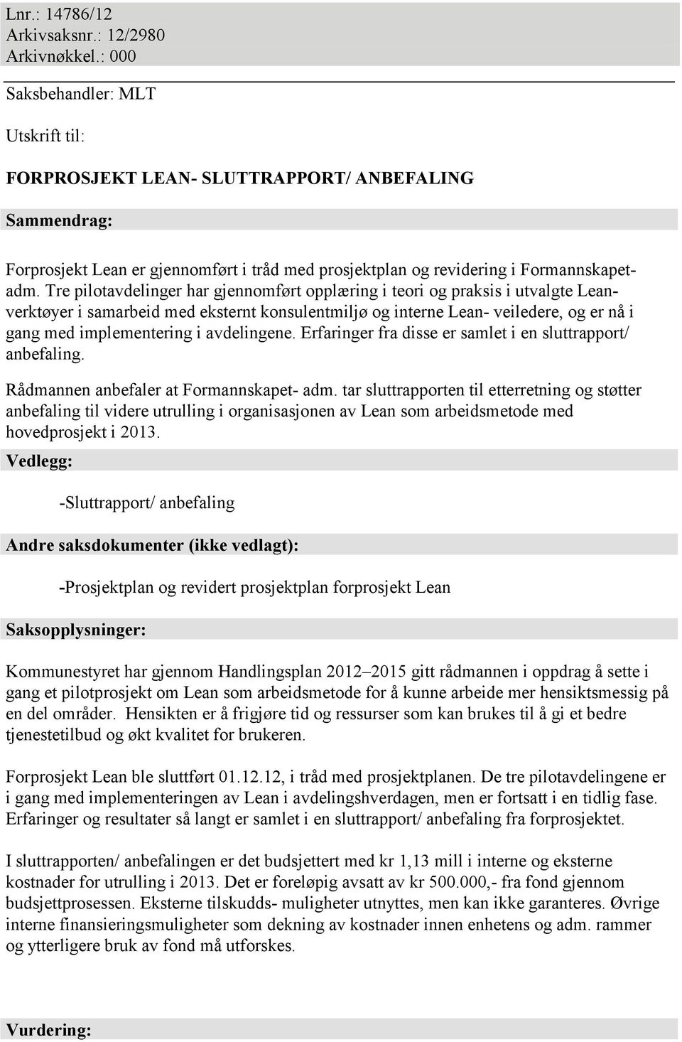 Tre pilotavdelinger har gjennomført opplæring i teori og praksis i utvalgte Leanverktøyer i samarbeid med eksternt konsulentmiljø og interne Lean- veiledere, og er nå i gang med implementering i