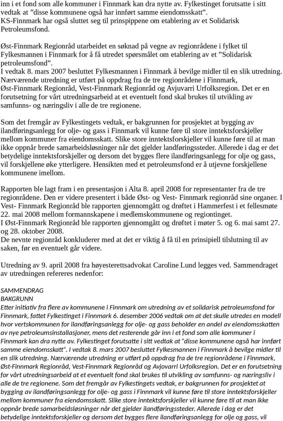 Øst-Finnmark Regionråd utarbeidet en søknad på vegne av regionrådene i fylket til Fylkesmannen i Finnmark for å få utredet spørsmålet om etablering av et Solidarisk petroleumsfond. I vedtak 8.