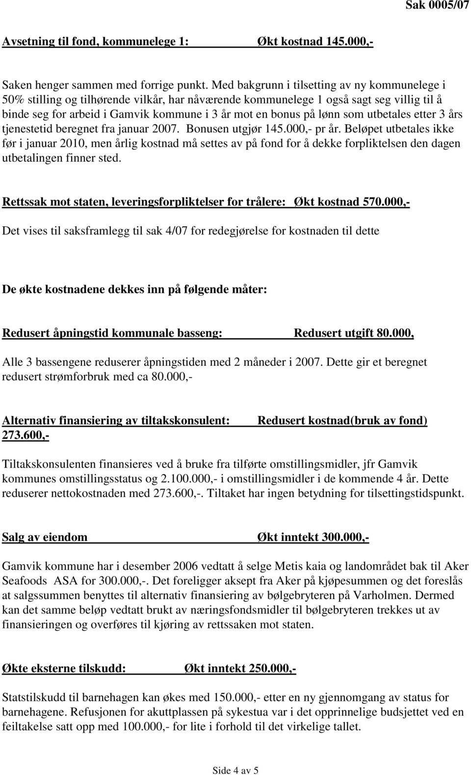 lønn som utbetales etter 3 års tjenestetid beregnet fra januar 2007. Bonusen utgjør 145.000,- pr år.