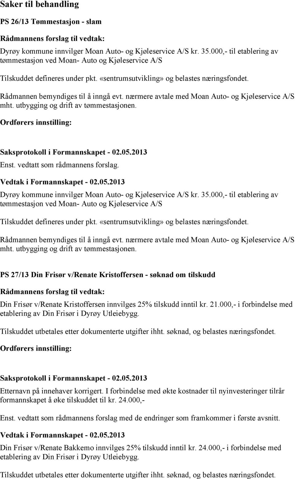 nærmere avtale med Moan Auto- og Kjøleservice A/S mht. utbygging og drift av tømmestasjonen. Enst. vedtatt som rådmannens forslag. Dyrøy kommune innvilger Moan Auto- og Kjøleservice A/S kr. 35.