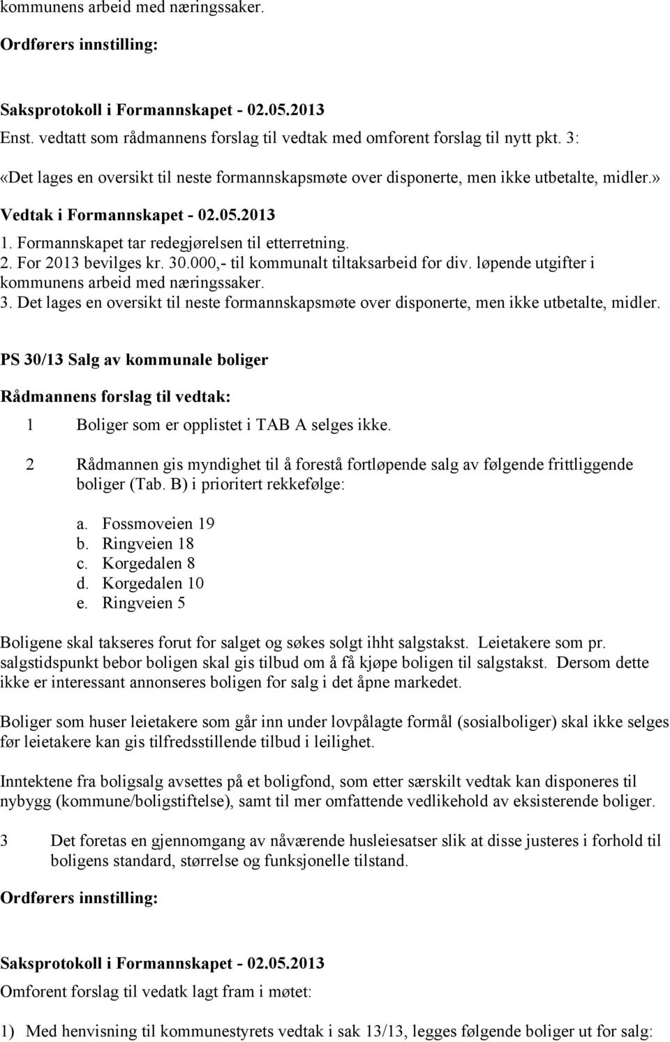 000,- til kommunalt tiltaksarbeid for div. løpende utgifter i kommunens arbeid med næringssaker. 3. Det lages en oversikt til neste formannskapsmøte over disponerte, men ikke utbetalte, midler.