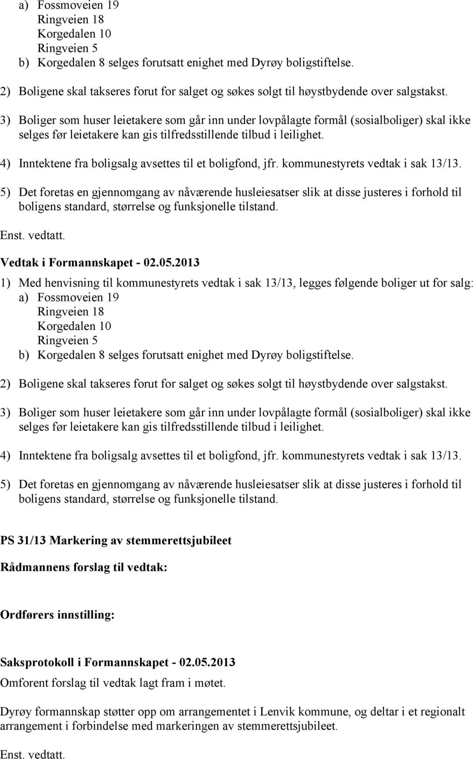 3) Boliger som huser leietakere som går inn under lovpålagte formål (sosialboliger) skal ikke selges før leietakere kan gis tilfredsstillende tilbud i leilighet.