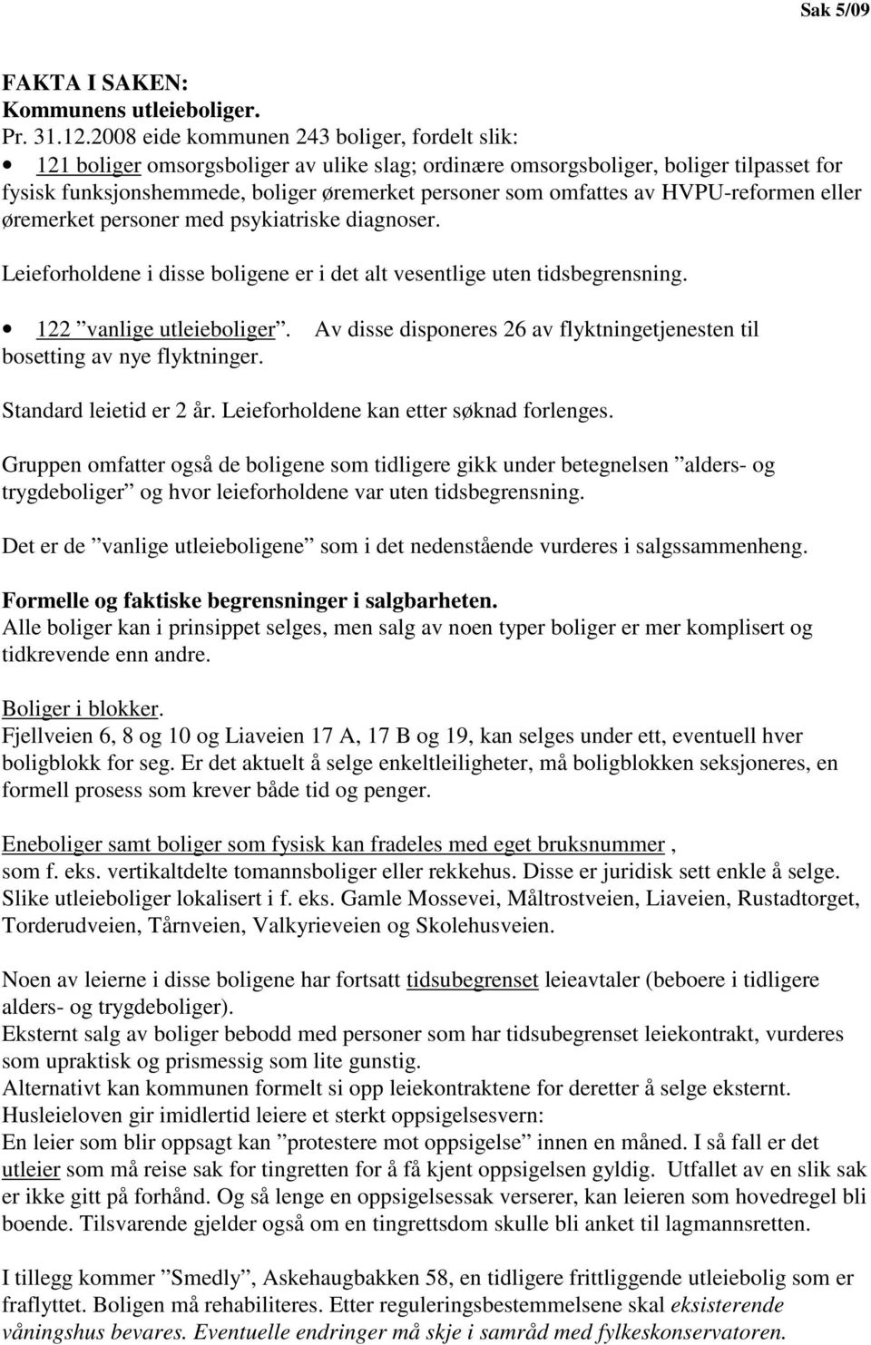 av HVPU-reformen eller øremerket personer med psykiatriske diagnoser. Leieforholdene i disse boligene er i det alt vesentlige uten tidsbegrensning. 122 vanlige utleieboliger.