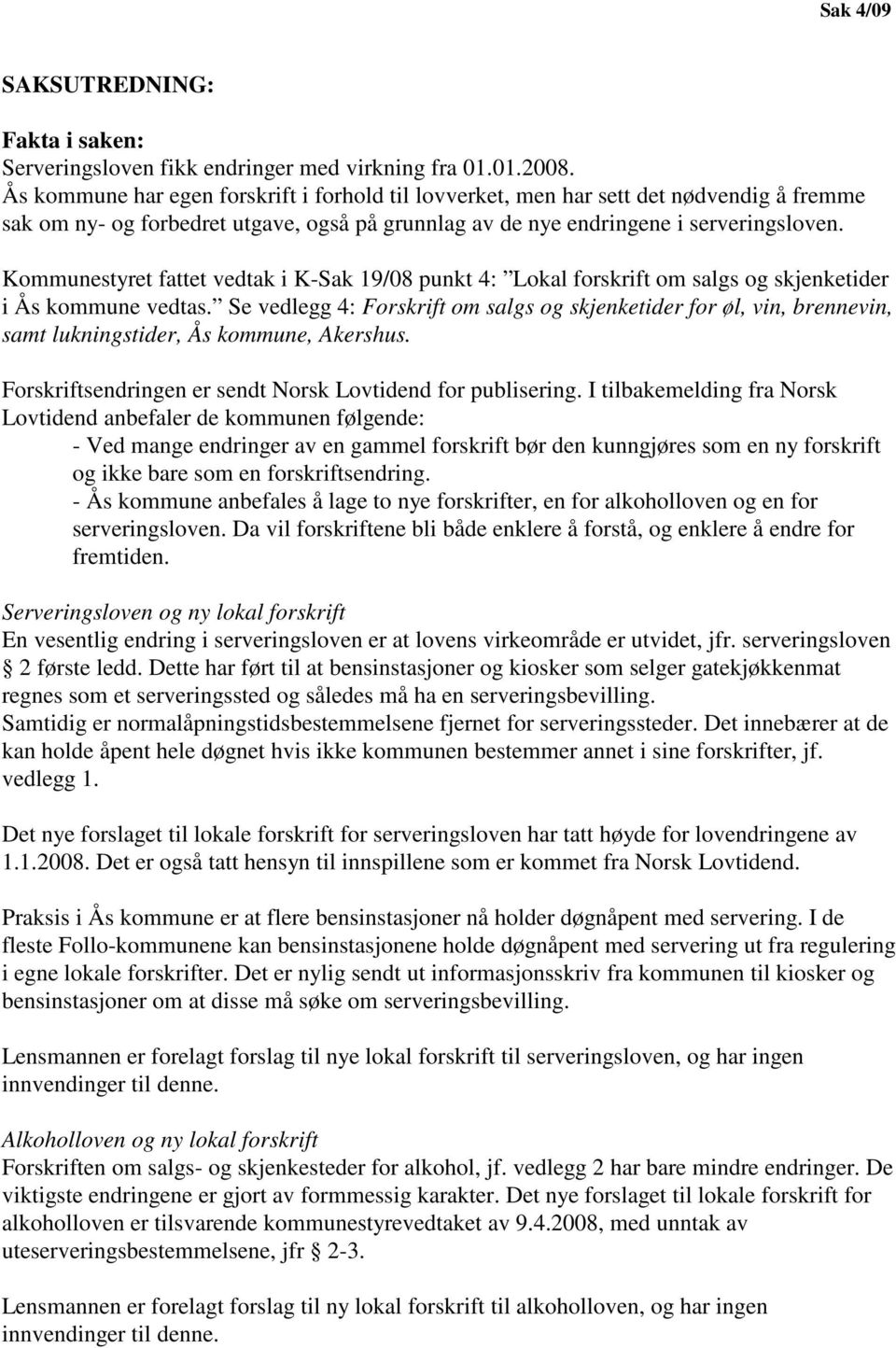 Kommunestyret fattet vedtak i K-Sak 19/08 punkt 4: Lokal forskrift om salgs og skjenketider i Ås kommune vedtas.