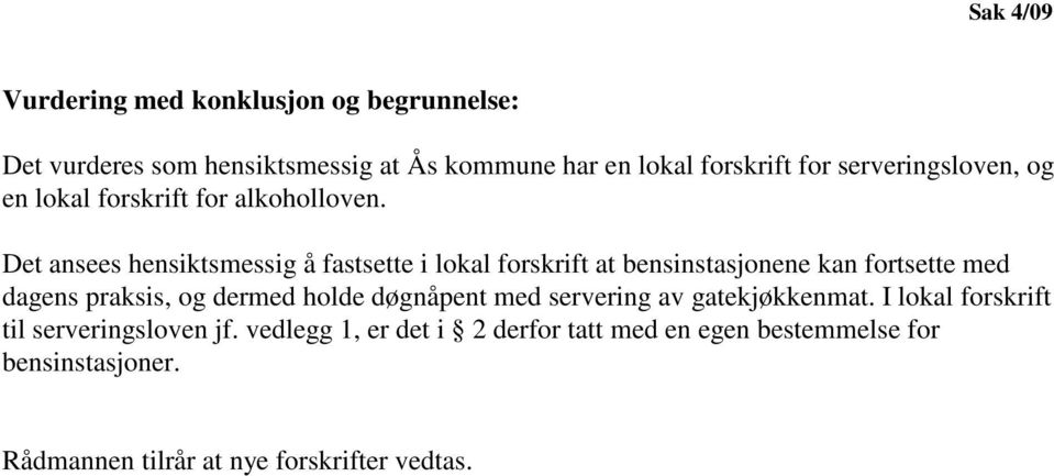 Det ansees hensiktsmessig å fastsette i lokal forskrift at bensinstasjonene kan fortsette med dagens praksis, og dermed holde